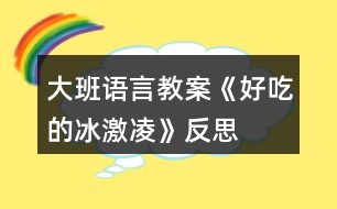 大班語(yǔ)言教案《好吃的冰激凌》反思