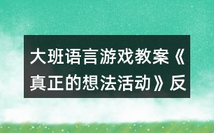 大班語言游戲教案《真正的想法活動》反思