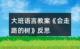 大班語言教案《會(huì)走路的樹》反思