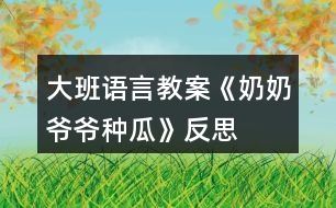 大班語(yǔ)言教案《奶奶爺爺種瓜》反思