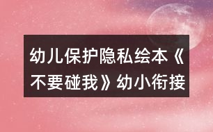 幼兒保護(hù)隱私繪本《不要碰我》幼小銜接語(yǔ)言教案