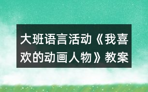 大班語(yǔ)言活動(dòng)《我喜歡的動(dòng)畫(huà)人物》教案反思