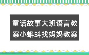 童話故事大班語(yǔ)言教案小蝌蚪找媽媽教案反思