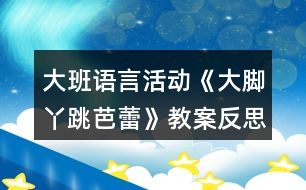 大班語(yǔ)言活動(dòng)《大腳丫跳芭蕾》教案反思