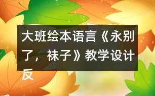 大班繪本語言《永別了，襪子》教學(xué)設(shè)計(jì)反思