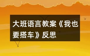 大班語(yǔ)言教案《我也要搭車》反思