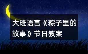 大班語言《粽子里的故事》節(jié)日教案