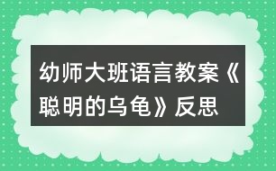 幼師大班語(yǔ)言教案《聰明的烏龜》反思