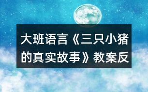 大班語言《三只小豬的真實(shí)故事》教案反思