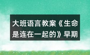 大班語言教案《生命是連在一起的》早期閱讀