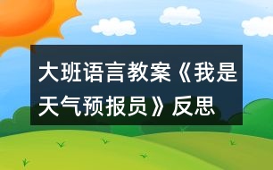 大班語言教案《我是天氣預(yù)報(bào)員》反思