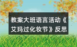 教案大班語言活動《艾瑪過化妝節(jié)》反思