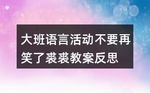 大班語言活動(dòng)不要再笑了裘裘教案反思