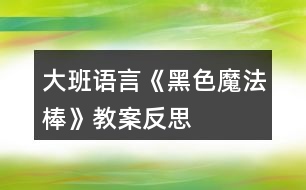 大班語(yǔ)言《黑色魔法棒》教案反思