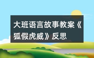 大班語言故事教案《狐假虎威》反思