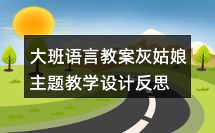 大班語(yǔ)言教案灰姑娘主題教學(xué)設(shè)計(jì)反思