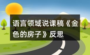 語(yǔ)言領(lǐng)域說(shuō)課稿《金色的房子》反思