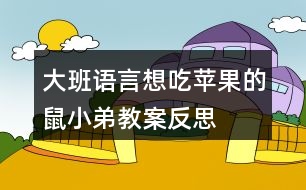 大班語言想吃蘋果的鼠小弟教案反思