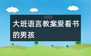 大班語(yǔ)言教案愛看書的男孩