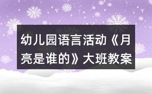 幼兒園語言活動(dòng)《月亮是誰的》大班教案