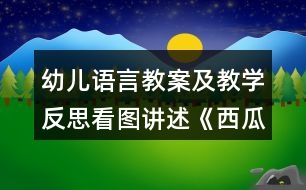 幼兒語言教案及教學(xué)反思看圖講述《西瓜船》