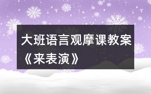 大班語言觀摩課教案《來表演》