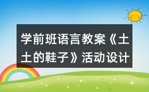 學(xué)前班語(yǔ)言教案《土土的鞋子》活動(dòng)設(shè)計(jì)反思