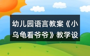 幼兒園語(yǔ)言教案《小烏龜看爺爺》教學(xué)設(shè)計(jì)反思