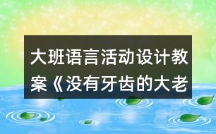 大班語言活動設(shè)計教案《沒有牙齒的大老虎》反思