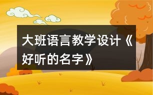 大班語言教學設(shè)計《好聽的名字》