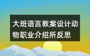 大班語言教案設(shè)計(jì)動(dòng)物職業(yè)介紹所反思