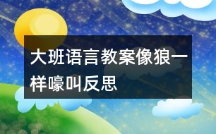 大班語言教案像狼一樣嚎叫反思