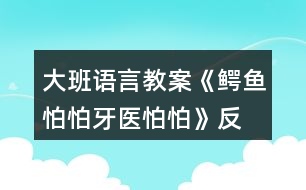 大班語(yǔ)言教案《鱷魚(yú)怕怕、牙醫(yī)怕怕》反思