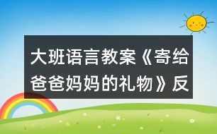 大班語言教案《寄給爸爸媽媽的禮物》反思