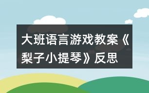 大班語(yǔ)言游戲教案《梨子小提琴》反思