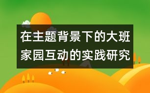 在主題背景下的大班家園互動的實踐研究