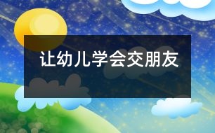 讓幼兒學(xué)會交朋友