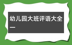 幼兒園大班評(píng)語(yǔ)大全一