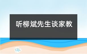 聽(tīng)柳斌先生談家教