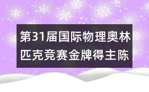 第31屆國際物理奧林匹克競賽金牌得主陳曉升