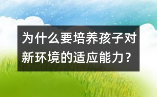 為什么要培養(yǎng)孩子對新環(huán)境的適應(yīng)能力？