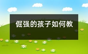 倔強(qiáng)的孩子如何教