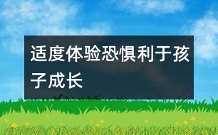 適度體驗(yàn)恐懼利于孩子成長