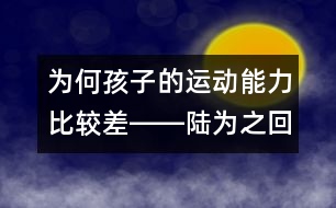 為何孩子的運(yùn)動(dòng)能力比較差――陸為之回答