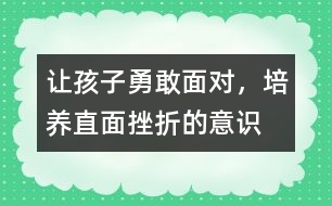 讓孩子勇敢面對，培養(yǎng)直面挫折的意識