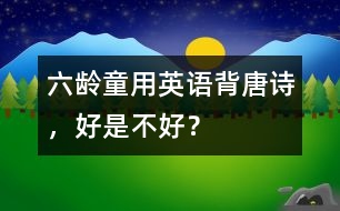 六齡童用英語(yǔ)背唐詩(shī)，好是不好？