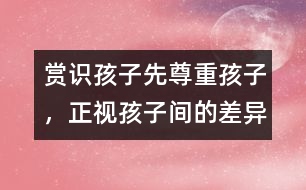 賞識孩子先尊重孩子，正視孩子間的差異