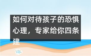 如何對(duì)待孩子的恐懼心理，專家給你四條建議