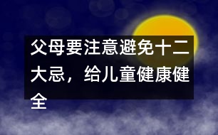 父母要注意避免十二大忌，給兒童健康健全的心理