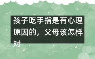 孩子吃手指是有心理原因的，父母該怎樣對待